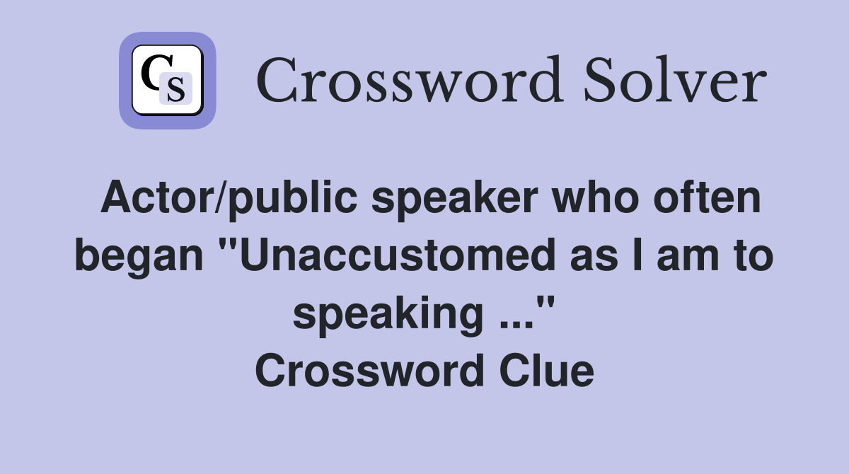 Actor/public speaker who often began "Unaccustomed as I am to speaking